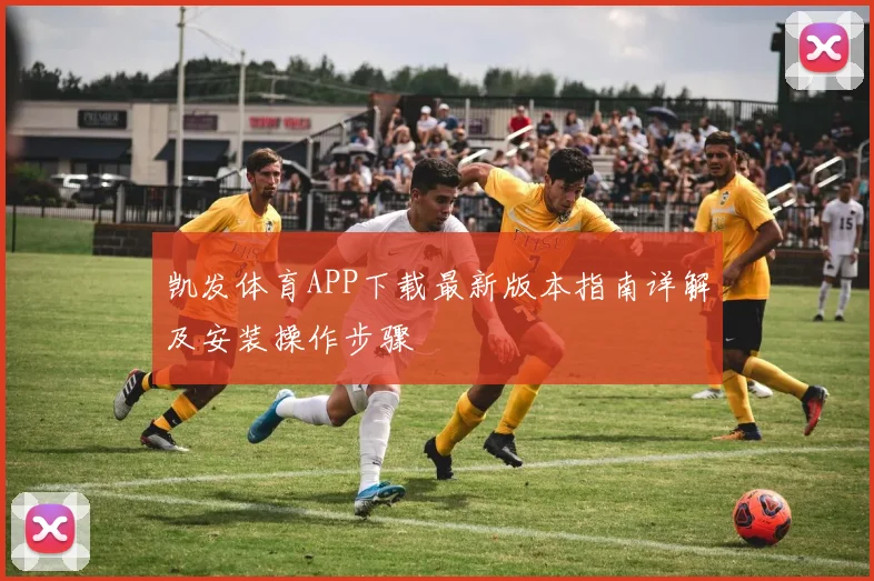 凯发体育APP下载最新版本指南详解及安装操作步骤