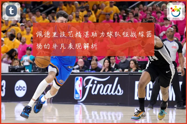 佩德里技艺精湛助力球队征战绿茵场的非凡表现解析