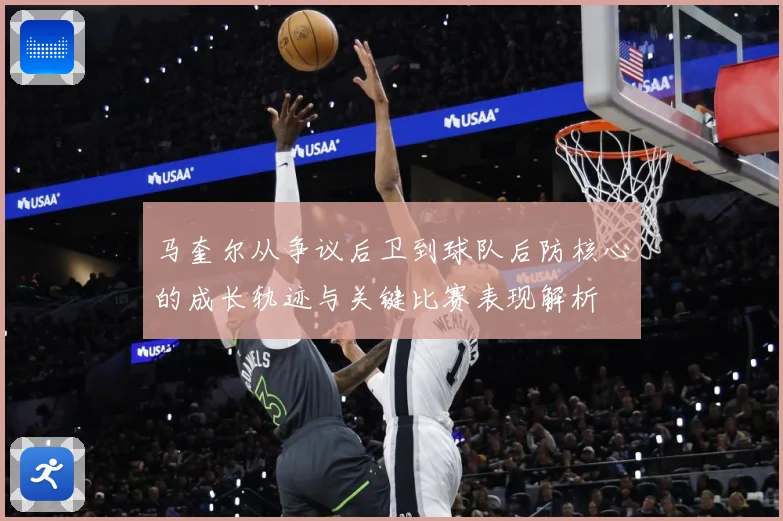 马奎尔从争议后卫到球队后防核心的成长轨迹与关键比赛表现解析