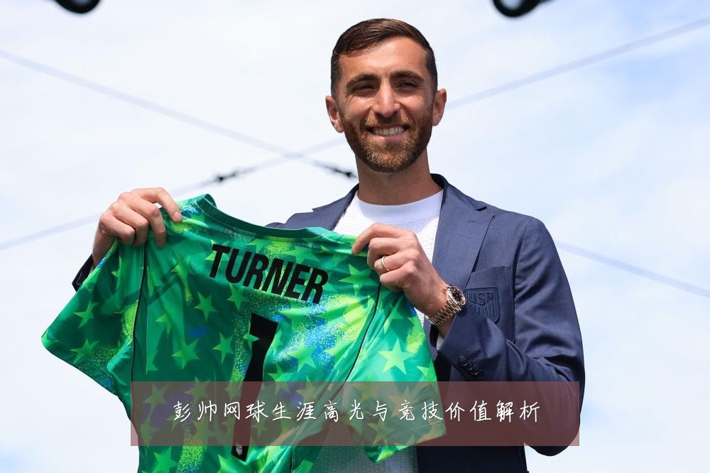彭帅网球生涯高光与竞技价值解析