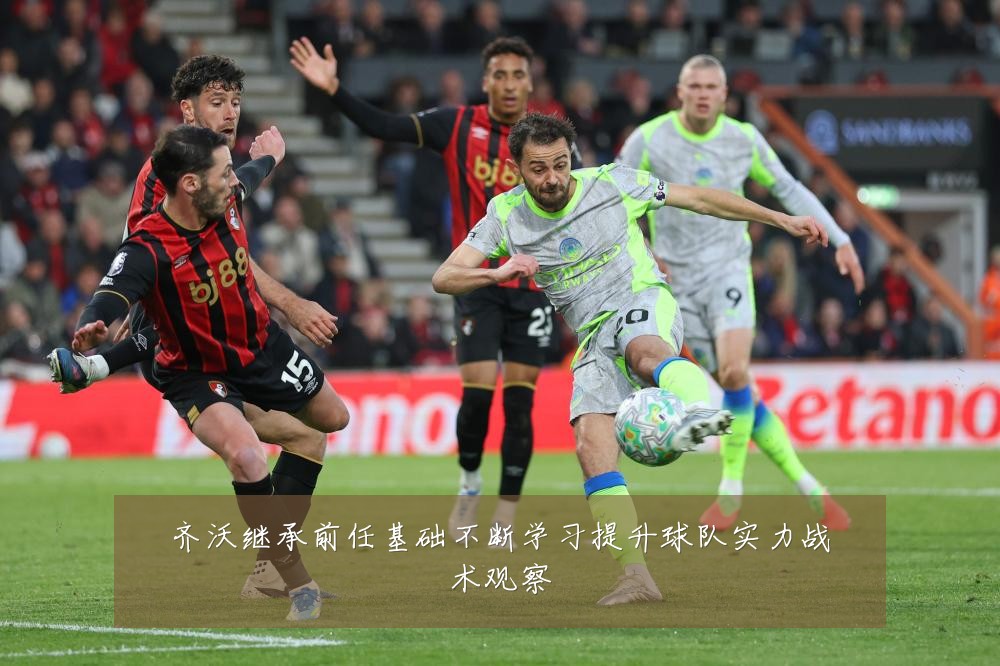 齐沃继承前任基础不断学习提升球队实力战术观察