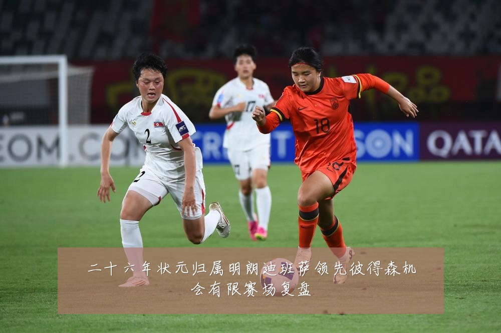 二十六年状元归属明朗迪班萨领先彼得森机会有限赛场复盘